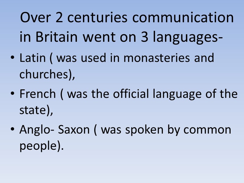 Over 2 centuries communication in Britain went on 3 languages-  Latin ( was